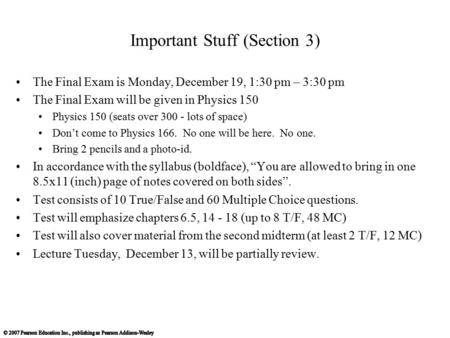 Important Stuff (Section 3) The Final Exam is Monday, December 19, 1:30 pm – 3:30 pm The Final Exam will be given in Physics 150 Physics 150 (seats over.