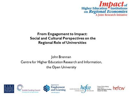 From Engagement to Impact: Social and Cultural Perspectives on the Regional Role of Universities John Brennan Centre for Higher Education Research and.