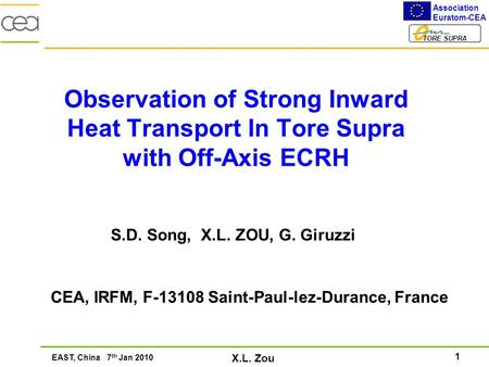1 Association Euratom-CEA TORE SUPRA EAST, China 7 th Jan 2010 X.L. Zou Observation of Strong Inward Heat Transport In Tore Supra with Off-Axis ECRH S.D.