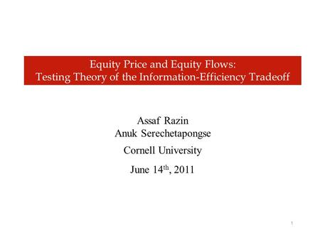 1 Equity Price and Equity Flows: Testing Theory of the Information-Efficiency Tradeoff Assaf Razin Anuk Serechetapongse Cornell University June 14 th,