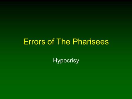 Errors of The Pharisees Hypocrisy. 2 Introduction One of Pharisees’ greatest failings Excuse for disobedient Christians not to attend regularly and be.
