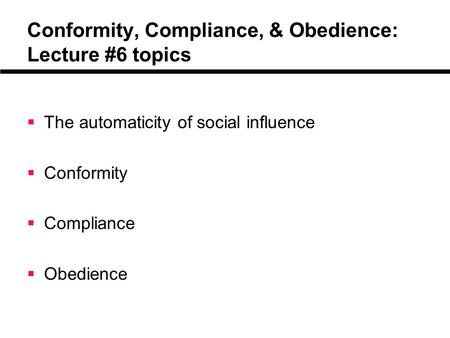 Conformity, Compliance, & Obedience: Lecture #6 topics  The automaticity of social influence  Conformity  Compliance  Obedience.