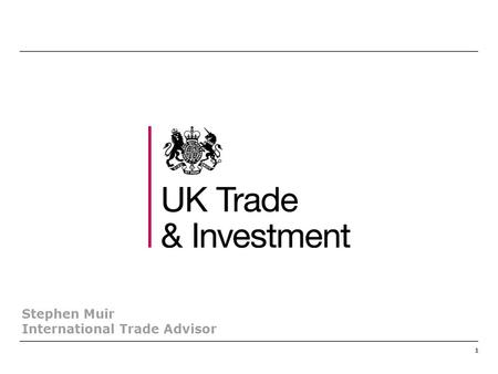 11 Stephen Muir International Trade Advisor. 1.UKTI is the lead Government department that helps UK based companies succeed in international markets and.