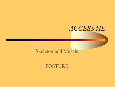 ACCESS HE Skeleton and Muscle. POSTURE. Aims. What is posture? Definitions. Muscle Tone. Structures concerned with posture. Function of structures concerned.