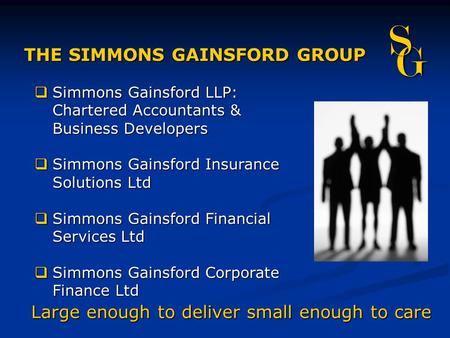 Large enough to deliver small enough to care THE SIMMONS GAINSFORD GROUP G S  Simmons Gainsford LLP: Chartered Accountants & Business Developers  Simmons.