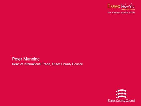 Peter Manning Head of International Trade, Essex County Council.