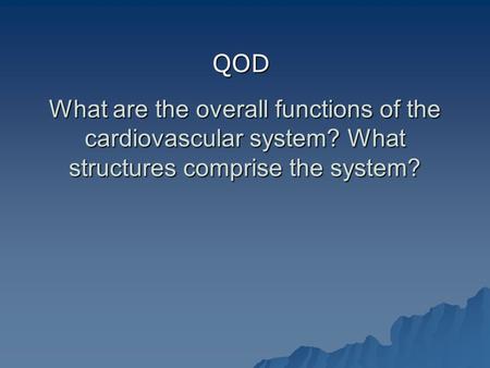 What are the overall functions of the cardiovascular system? What structures comprise the system? QOD.