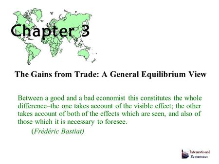 The Gains from Trade: A General Equilibrium View Between a good and a bad economist this constitutes the whole difference–the one takes account of the.