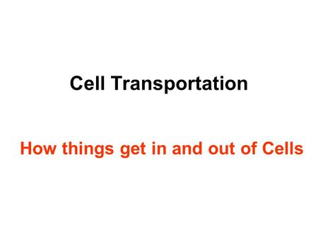 Cell Transportation How things get in and out of Cells.
