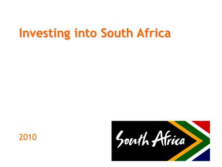 Investing into South Africa 2010. INVESTMENT ENVIRONMENT &OPPORTUNITIES.