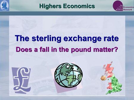 Highers Economics The sterling exchange rate Does a fall in the pound matter? The sterling exchange rate Does a fall in the pound matter?