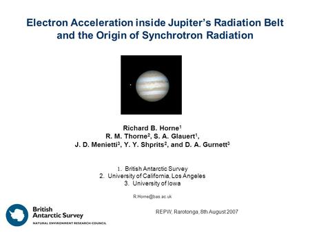 Electron Acceleration inside Jupiter’s Radiation Belt and the Origin of Synchrotron Radiation Richard B. Horne 1 R. M. Thorne 2, S. A. Glauert 1, J. D.
