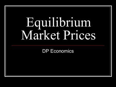 Equilibrium Market Prices DP Economics. The concept of the equilibrium price Equilibrium means a state of equality between demand and supply The equilibrium.