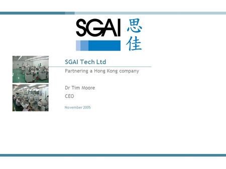 November 2005 SGAI Tech Ltd Partnering a Hong Kong company Dr Tim Moore CEO.