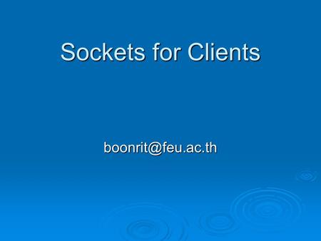 Sockets for Clients Socket Basics  Connect to a remote machine  Send data  Receive data  Close a connection  Bind to a port 