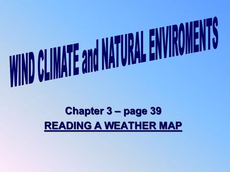 Chapter 3 – page 39 READING A WEATHER MAP. TODAY’S OBJECTIVES LOOK AT A COUPLE OF WEATHER MAPS 1. From your textbook from chapter 3, page 39 2. Another.