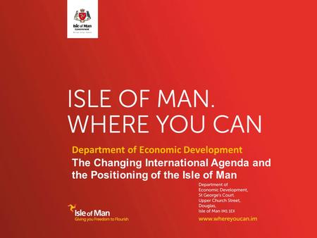 Department of Economic Development The Changing International Agenda and the Positioning of the Isle of Man.
