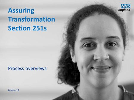 Www.england.nhs.uk Assuring Transformation Section 251s Process overviews 6-Nov-14.