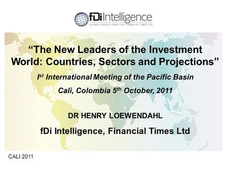 1 CALI 2011 “The New Leaders of the Investment World: Countries, Sectors and Projections” I st International Meeting of the Pacific Basin Cali, Colombia.