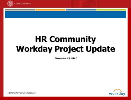 REIMAGINING OUR WORKDAY HR Community Workday Project Update November 29, 2012.