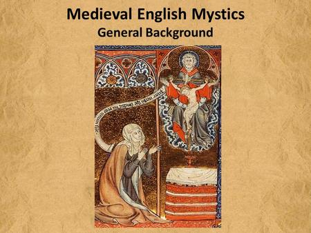 Medieval English Mystics General Background. Middle Ages (400-1500) Early Middle Ages: 400-1100 Late Middle Ages: 1100-1500 Anglo-Saxon England: ca. 450-1066.