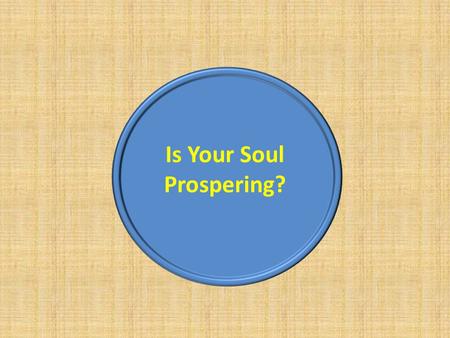 Is Your Soul Prospering?. Gaius’ was (3 Jn. 2) Is Your Soul Prospering? Gaius’ was (3 Jn. 2) What Does It Look Like?