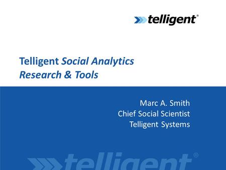 Telligent Social Analytics Research & Tools Marc A. Smith Chief Social Scientist Telligent Systems.