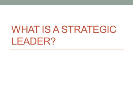 WHAT IS A STRATEGIC LEADER?. Giuseppe Garibaldi.