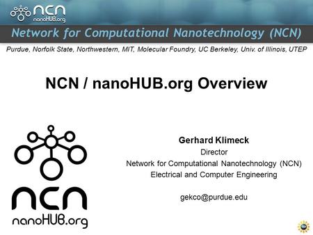 Network for Computational Nanotechnology (NCN) Purdue, Norfolk State, Northwestern, MIT, Molecular Foundry, UC Berkeley, Univ. of Illinois, UTEP NCN /