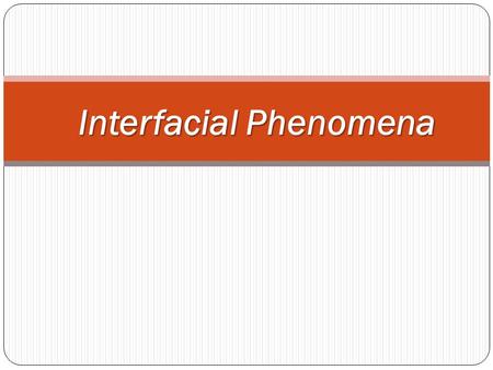 Interfacial Phenomena. Interface:  boundary between 2 immiscible phases. NB: it is not present between miscible liquids  properties of molecules at.