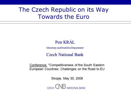 The Czech Republic on its Way Towards the Euro Conference: Competitiveness of the South Eastern European Countries: Challenges on the Road to EU Skopje,