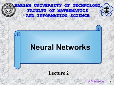 B.Macukow 1 Neural Networks Lecture 2. B.Macukow 2 Biological and Neurological Background Human Nervous system.