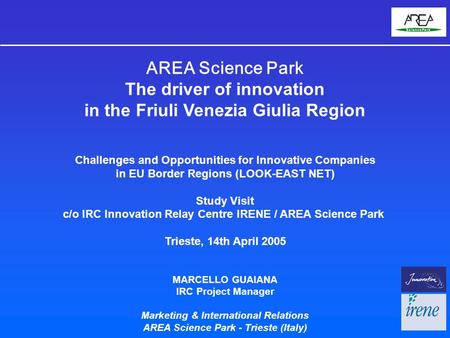 AREA Science Park The driver of innovation in the Friuli Venezia Giulia Region Challenges and Opportunities for Innovative Companies in EU Border Regions.