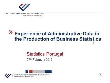 Statistics Portugal « 27 th February 2013 « Experience of Administrative Data in the Production of Business Statistics «