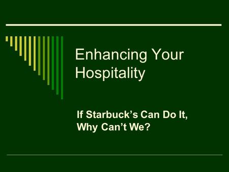 Enhancing Your Hospitality If Starbuck’s Can Do It, Why Can’t We?