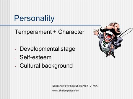 Personality Temperament + Character - Developmental stage - Self-esteem - Cultural background Slideshow by Philip St. Romain, D. Min. www.shalomplace.com.