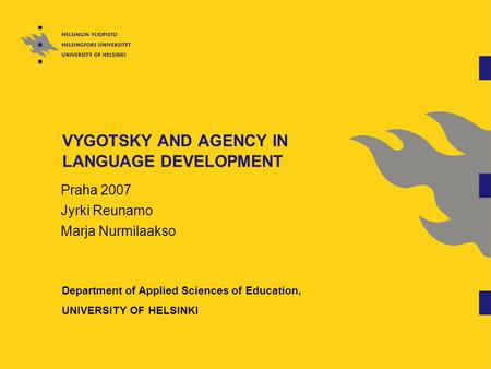 VYGOTSKY AND AGENCY IN LANGUAGE DEVELOPMENT Praha 2007 Jyrki Reunamo Marja Nurmilaakso Department of Applied Sciences of Education, UNIVERSITY OF HELSINKI.