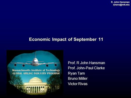 R. John Hansman Economic Impact of September 11 Economic Impact of September 11 Prof. R John Hansman Prof. John-Paul Clarke Ryan Tam Bruno.