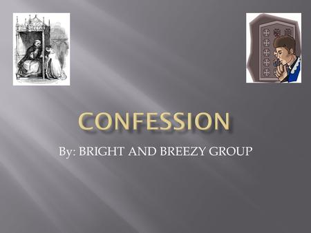 By: BRIGHT AND BREEZY GROUP. Confession is one of the least understood of the sacraments of the Catholic Church. In reconciling us to God, it is a great.