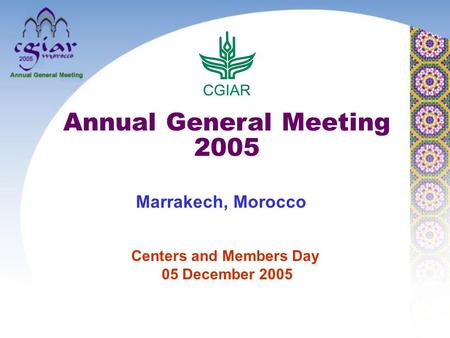 Centers and Members Day 05 December 2005 Annual General Meeting 2005 Marrakech, Morocco.