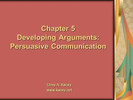 Chapter 5 Developing Arguments: Persuasive Communication