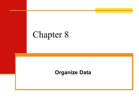 Chapter 8 Organize Data. Chapter 8: Organize DataSelf-Study Teacher Research Alignment of Data With Question Foremost in data collection is the need to.