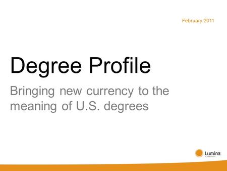 Degree Profile Bringing new currency to the meaning of U.S. degrees February 2011.