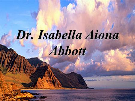 Dr. Isabella Aiona Abbott. Interests Systematics of Marine algae.Systematics of Marine algae. Interest especially in Red algae.Interest especially in.