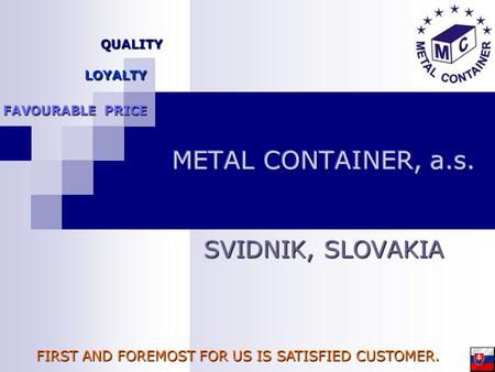 SVIDNIK, SLOVAKIA QUALITY FIRST AND FOREMOST FOR US IS SATISFIED CUSTOMER. FAVOURABLE PRICE LOYALTY.