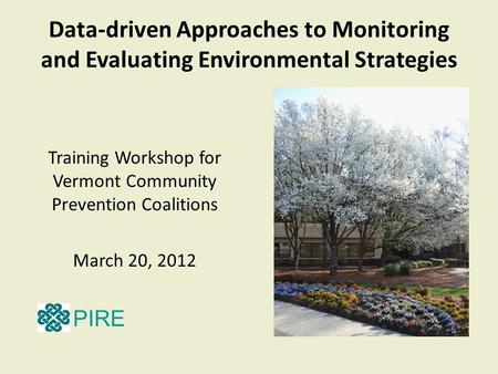 Data-driven Approaches to Monitoring and Evaluating Environmental Strategies Training Workshop for Vermont Community Prevention Coalitions March 20, 2012.
