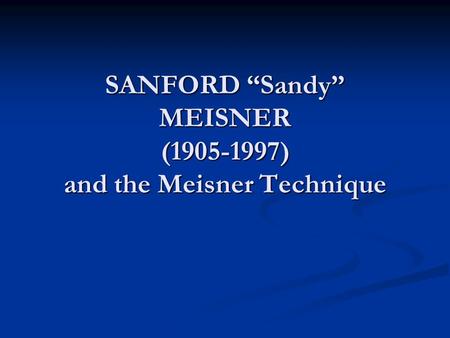 SANFORD “Sandy” MEISNER (1905-1997) and the Meisner Technique.