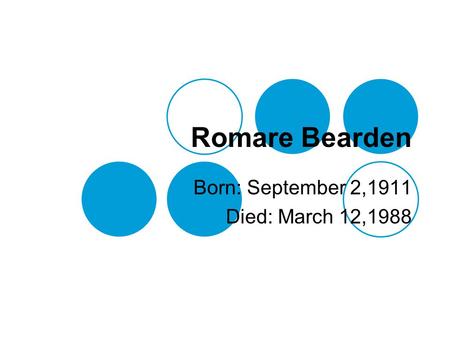 Romare Bearden Born: September 2,1911 Died: March 12,1988.
