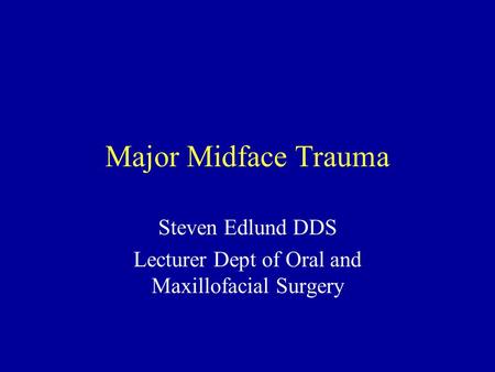 Major Midface Trauma Steven Edlund DDS Lecturer Dept of Oral and Maxillofacial Surgery.