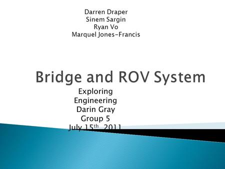 Exploring Engineering Darin Gray Group 5 July 15 th, 2011 Darren Draper Sinem Sargin Ryan Vo Marquel Jones-Francis.